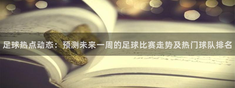 熊猫体育官网直播：足球热点动态：预测未来一周的足球比赛走势及