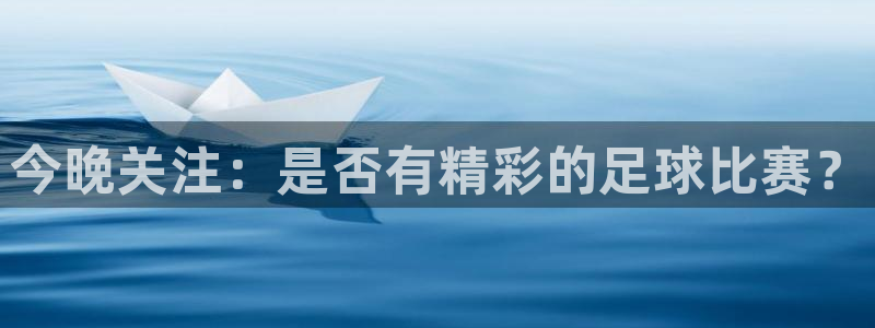熊猫体育ios版叫什么:今晚关注:是否有精彩的足球比赛?